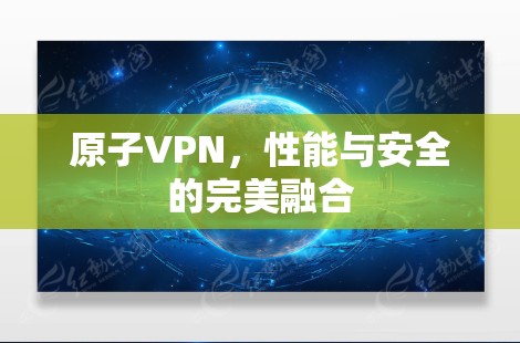原子VPN，性能与安全的完美融合