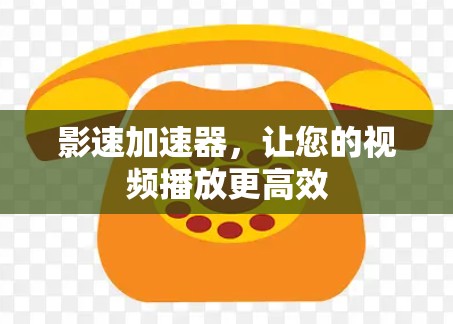 影速加速器，让您的视频播放更高效