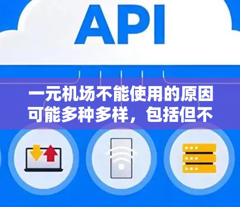 一元机场不能使用的原因可能多种多样，包括但不限于以下几点