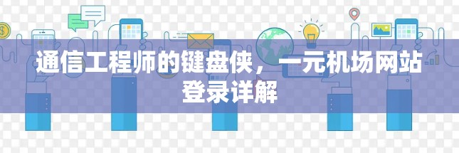 通信工程师的键盘侠，一元机场网站登录详解