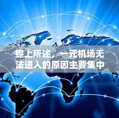 综上所述，一元机场无法进入的原因主要集中在设计限制、排队规则、安全保障以及经济效率等方面。了解这些因素可以帮助更好地理解一元机场的运行机制和使用限制
