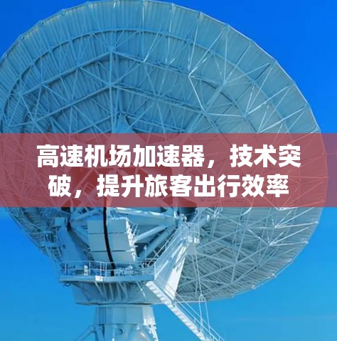 高速机场加速器，技术突破，提升旅客出行效率
