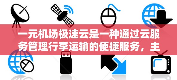一元机场极速云是一种通过云服务管理行李运输的便捷服务，主要体现在