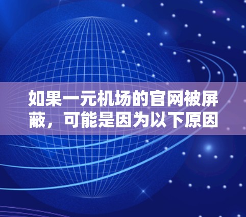 如果一元机场的官网被屏蔽，可能是因为以下原因