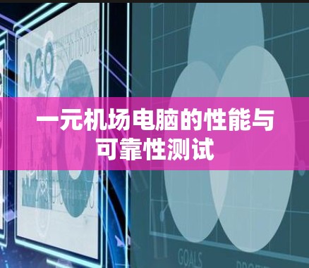 一元机场电脑的性能与可靠性测试 一元机场电脑的性能与可靠性测试