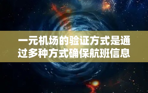 一元机场的验证方式是通过多种方式确保航班信息的准确性和一致性,以下是详细的步骤 一元机场的验证方式是通过多种方式确保航班信息的准确性和一致性,以下是详细的步骤