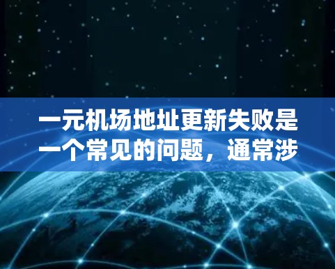 一元机场地址更新失败是一个常见的问题,通常涉及机场管理系统中的地址修改步骤。以下是逐步的解决方案 一元机场地址更新失败是一个常见的问题,通常涉及机场管理系统中的地址修改步骤。以下是逐步的解决方案