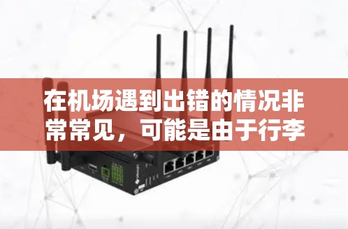 在机场遇到出错的情况非常常见,可能是由于行李未及时整理、行李丢失、或登机时的排队问题。以下是一些常见情况和解决方法 在机场遇到出错的情况非常常见,可能是由于行李未及时整理、行李丢失、或登机时的排队问题。以下是一些常见情况和解决方法