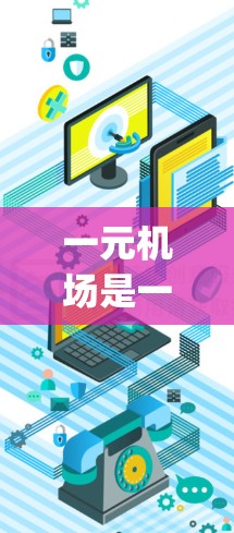 一元机场是一种所有航班都从同一个机场起飞和降落的机场,主要目的是优化 airport operations。以下是关于一元机场的操作的详细指南 一元机场是一种所有航班都从同一个机场起飞和降落的机场,主要目的是优化 airport operations。以下是关于一元机场的操作的详细指南