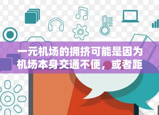 一元机场的拥挤可能是因为机场本身交通不便,或者距离用户更远,导致排队时间较长。如果担心排队时间过长,可以考虑以下几种解决方案 一元机场的拥挤可能是因为机场本身交通不便,或者距离用户更远,导致排队时间较长。如果担心排队时间过长,可以考虑以下几种解决方案