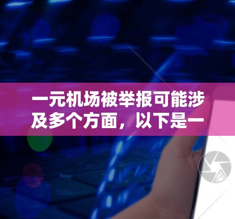 一元机场被举报可能涉及多个方面,以下是一些可能的原因 一元机场被举报可能涉及多个方面,以下是一些可能的原因