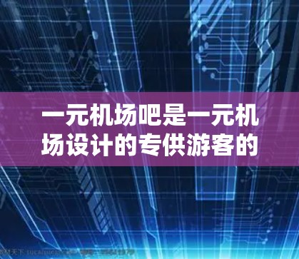 一元机场吧是一元机场设计的专供游客的咖啡馆或餐厅,旨在为游客提供方便的用餐体验,避免排队。以下是几个常见的推荐地点 一元机场吧是一元机场设计的专供游客的咖啡馆或餐厅,旨在为游客提供方便的用餐体验,避免排队。以下是几个常见的推荐地点