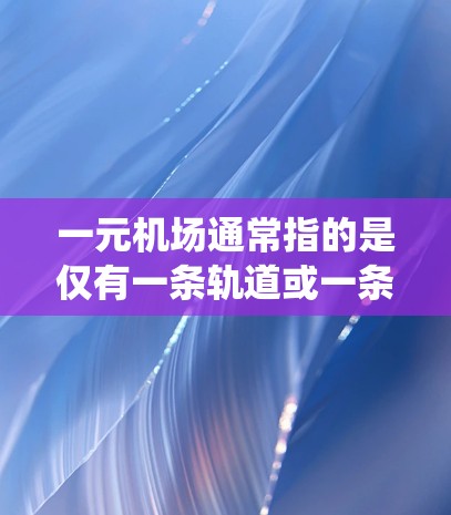 一元机场通常指的是仅有一条轨道或一条路线的机场,而不是全程性的机场。如果您的手机是安卓系统(如安卓手机,如iPhone、iPad、Android设备等)那么在使用一元机场服务时,可能会遇到以下问题 一元机场通常指的是仅有一条轨道或一条路线的机场,而不是全程性的机场。如果您的手机是安卓系统(如安卓手机,如iPhone、iPad、Android设备等)那么在使用一元机场服务时,可能会遇到以下问题
