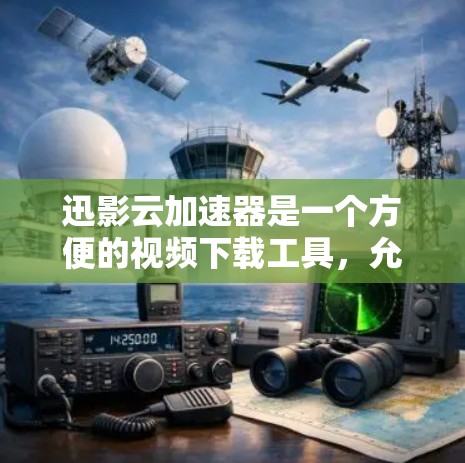 迅影云加速器是一个方便的视频下载工具，允许用户快速下载视频。以下是下载迅影云加速器的步骤