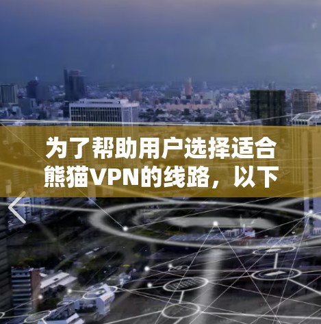 为了帮助用户选择适合熊猫VPN的线路，以下是综合考虑的因素和推荐指南
