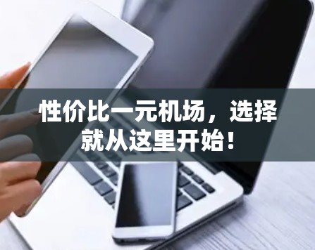 性价比一元机场，选择就从这里开始！