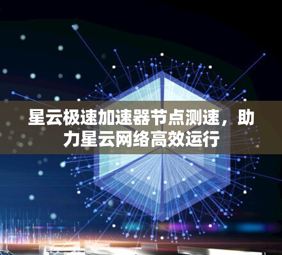 星云极速加速器节点测速，助力星云网络高效运行