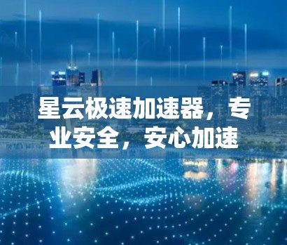 星云极速加速器，专业安全，安心加速