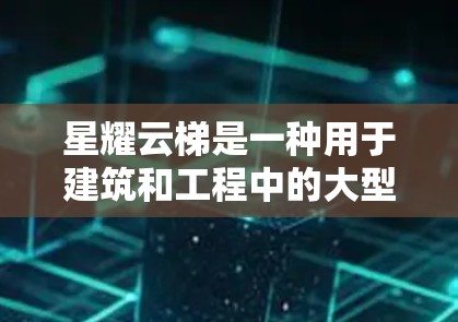 星耀云梯是一种用于建筑和工程中的大型移动式云梯，广泛应用于建筑、交通、物流等领域。以下是星耀云梯安装方法的常见步骤和注意事项
