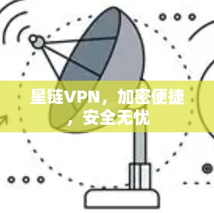 星链VPN，加密便捷，安全无忧