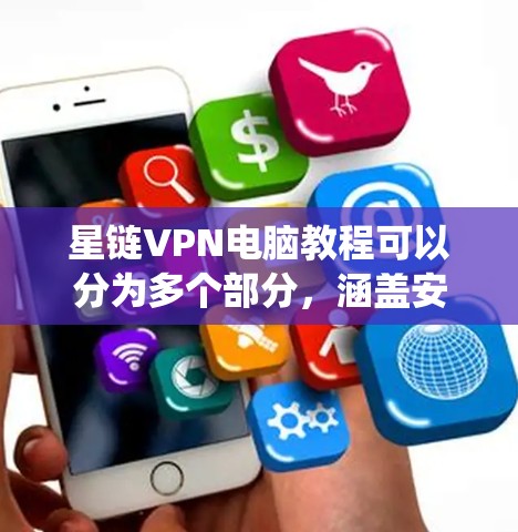 星链VPN电脑教程可以分为多个部分，涵盖安装与配置、使用方法、安全设置以及高级功能等内容。以下是一个详细的指南，帮助您系统地学习星链VPN的使用方法