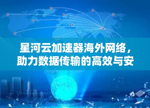 星河云加速器海外网络，助力数据传输的高效与安全
