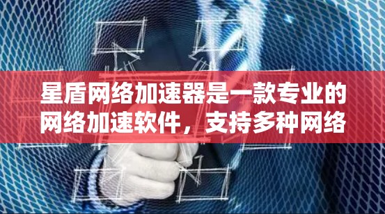 星盾网络加速器是一款专业的网络加速软件，支持多种网络协议，能够帮助用户在高速网络环境中提升网络性能。以下是一些关于星盾网络加速器的使用方法和特点