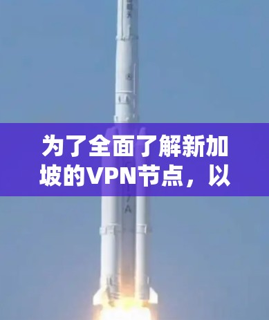 为了全面了解新加坡的VPN节点，以下是一个系统化的回答，涵盖了多个来源和信息点