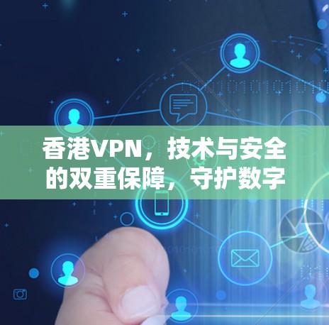 香港VPN，技术与安全的双重保障，守护数字世界的隐私与安全