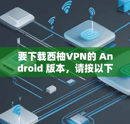 要下载西柚VPN的 Android 版本，请按以下步骤操作