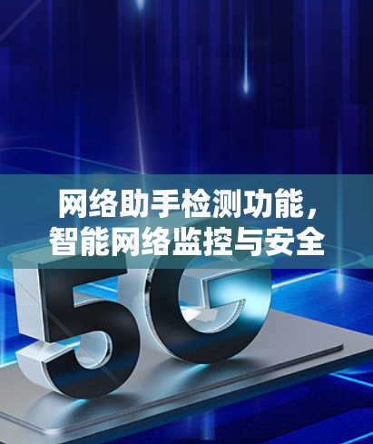 网络助手检测功能，智能网络监控与安全防护