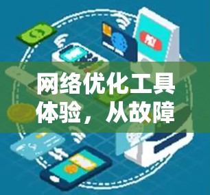 网络优化工具体验，从故障排查到性能优化的全面提升