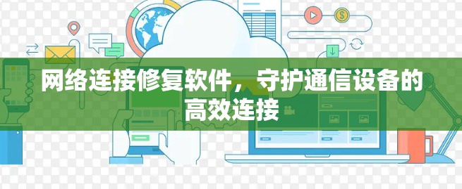 网络连接修复软件,守护通信设备的高效连接 网络连接修复软件,守护通信设备的高效连接