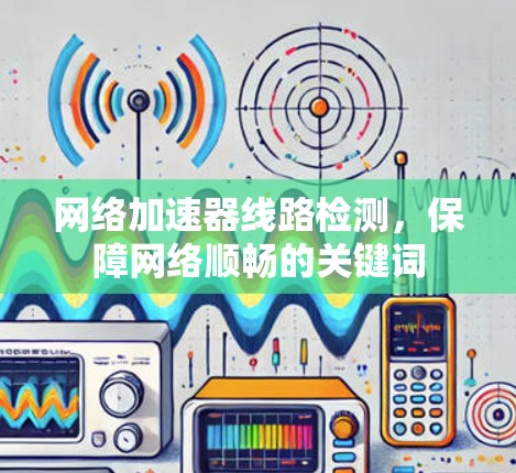 网络加速器线路检测，保障网络顺畅的关键词