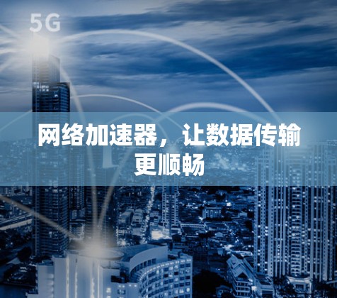 网络加速器，让数据传输更顺畅