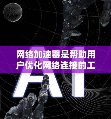网络加速器是帮助用户优化网络连接的工具,通过测试带宽、延迟和流量等信息,用户可以了解自己的网络状况并进行优化。以下是详细的步骤和方法,帮助您更好地使用网络加速器 网络加速器是帮助用户优化网络连接的工具,通过测试带宽、延迟和流量等信息,用户可以了解自己的网络状况并进行优化。以下是详细的步骤和方法,帮助您更好地使用网络加速器