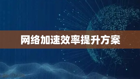 网络加速效率提升方案