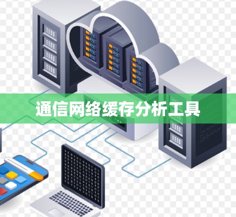 通信网络缓存分析工具