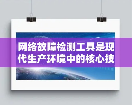 网络故障检测工具是现代生产环境中的核心技术，它们帮助开发者和运维人员及时发现和解决问题。以下是对这些工具的详细总结