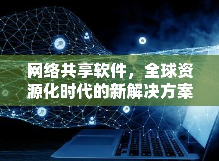网络共享软件，全球资源化时代的新解决方案