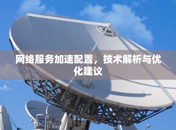 网络服务加速配置，技术解析与优化建议