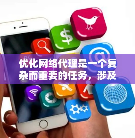优化网络代理是一个复杂而重要的任务，涉及多个环节和因素。以下是一步步的优化方案