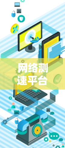 网络测速平台是一个集测速、优化和测试功能于一体的网络工具，旨在帮助用户评估和优化网络带宽。以下是其详细信息
