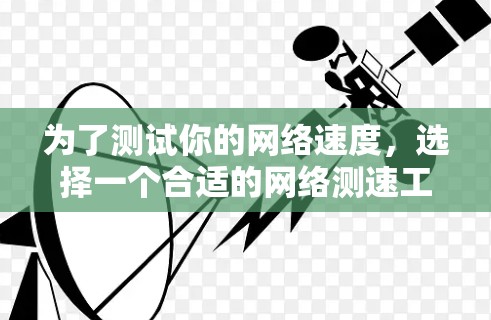为了测试你的网络速度，选择一个合适的网络测速工具至关重要。以下是一些建议，帮助你找到最适合你的选择