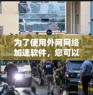 为了使用外网网络加速软件，您可以按照以下步骤进行
