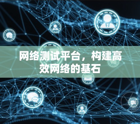 网络测试平台，构建高效网络的基石