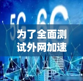 为了全面测试外网加速工具，如NetNuke和NetManager，可以按照以下步骤进行