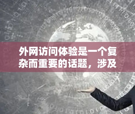外网访问体验是一个复杂而重要的话题，涉及到安全性、隐私保护和效率等多个方面。以下是一篇结构清晰、内容详实的外网访问体验文章