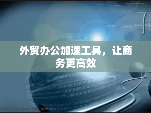 外贸办公加速工具，让商务更高效