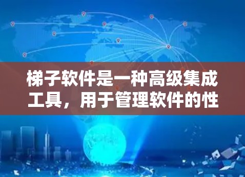 梯子软件是一种高级集成工具，用于管理软件的性能，帮助开发团队进行全面的性能测试。以下是梯子软件的基本概念、功能、操作流程和使用案例，供参考